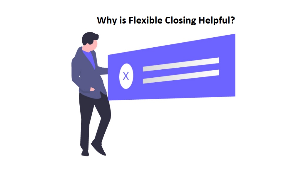 Why is flexible closing helpful